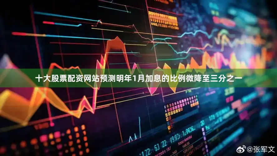 十大股票配资网站预测明年1月加息的比例微降至三分之一