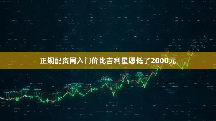 正规配资网入门价比吉利星愿低了2000元
