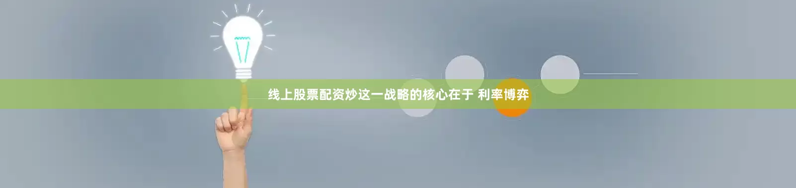 线上股票配资炒这一战略的核心在于 利率博弈
