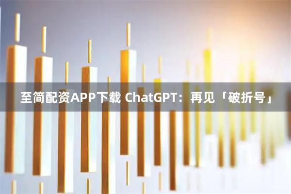 至简配资APP下载 ChatGPT：再见「破折号」