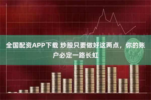 全国配资APP下载 炒股只要做好这两点，你的账户必定一路长虹